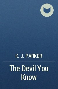 K.J. Parker - The Devil You Know