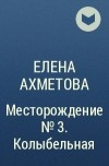 Елена Ахметова - Месторождение №3. Колыбельная