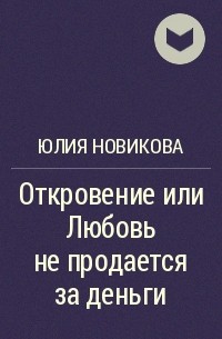 Юлия Новикова - Откровение или Любовь не продается за деньги