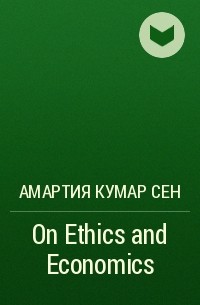 Амартия Кумар Сен - On Ethics and Economics
