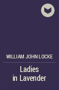 Уильям Джон Локк - Ladies in Lavender