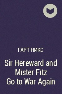 Гарт Никс - Sir Hereward and Mister Fitz Go to War Again