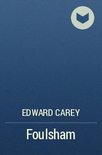 Edward Carey - Foulsham