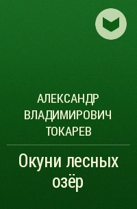 Александр Владимирович Токарев - Окуни лесных озёр