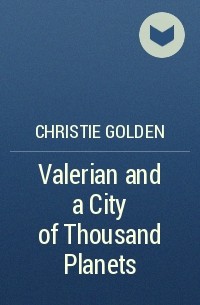 Christie Golden - Valerian and a City of Thousand Planets