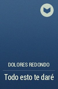 Dolores Redondo - Todo esto te daré