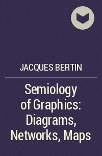 Jacques Bertin - Semiology of Graphics: Diagrams, Networks, Maps