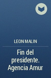 Leon Malin - Fin del presidente. Agencia Amur