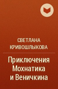 Светлана Кривошлыкова - Приключения Мохнатика и Веничкина