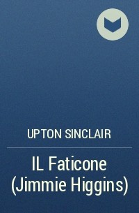 Upton Sinclair - IL Faticone (Jimmie Higgins)