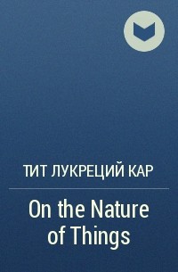Тит Лукреций Кар - On the Nature of Things