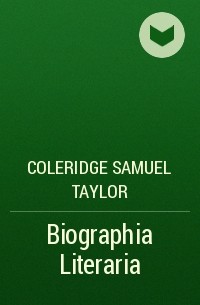 Сэмюэль Тэйлор Кольридж - Biographia Literaria