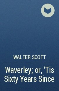Walter Scott - Waverley; or, 'Tis Sixty Years Since