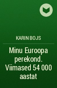 Karin Bojs - Minu Euroopa perekond. Viimased 54 000 aastat