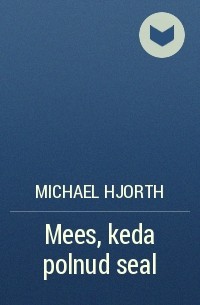 Michael Hjorth - Mees, keda polnud seal