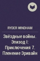 Ryder Windham - Звёздные войны. Эпизод I: Приключения 7. Пленение Эривайн