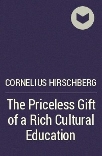 Cornelius Hirschberg - The Priceless Gift of a Rich Cultural Education