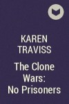 Karen Traviss - The Clone Wars: No Prisoners