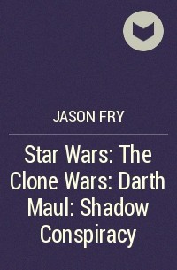 Jason Fry - Star Wars: The Clone Wars: Darth Maul: Shadow Conspiracy