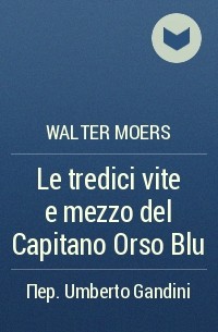 Walter Moers - Le tredici vite e mezzo del Capitano Orso Blu