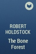 Robert Holdstock - The Bone Forest