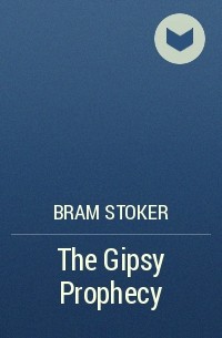 Bram Stoker - The Gipsy Prophecy
