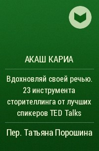 Акаш Кариа - Вдохновляй своей речью. 23 инструмента сторителлинга от лучших спикеров TED Talks
