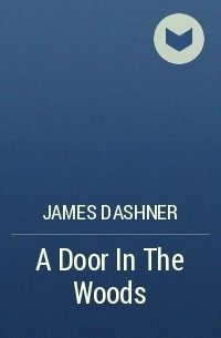 Джеймс Дэшнер - A Door In The Woods