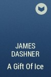 Джеймс Дэшнер - A Gift Of Ice