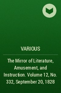 Various - The Mirror of Literature, Amusement, and Instruction. Volume 12, No. 332, September 20, 1828