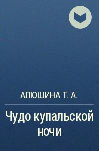 Алюшина Т.А. - Чудо купальской ночи