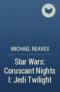 Michael Reaves - Star Wars: Coruscant Nights I: Jedi Twilight