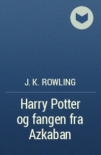 J. K. Rowling - Harry Potter og fangen fra Azkaban