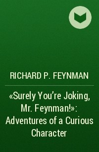 Richard P. Feynman - "Surely You're Joking, Mr. Feynman!": Adventures of a Curious Character