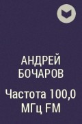 Андрей Бочаров - Частота 100,0 МГц FM