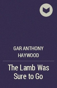 Гэр Энтони Хэйвуд - The Lamb Was Sure to Go