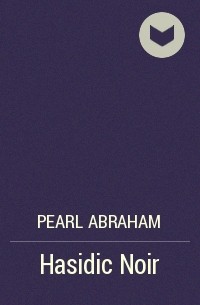 Pearl Abraham - Hasidic Noir