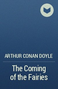 Arthur Conan Doyle - The Coming of the Fairies