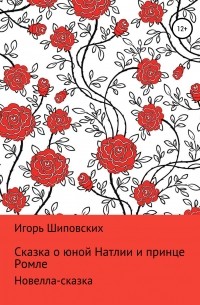 Игорь Шиповских - Сказка о юной Натлии и принце Ромле