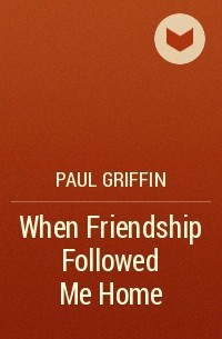 Paul Griffin - When Friendship Followed Me Home