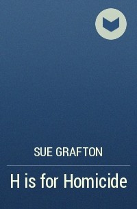 Сью Графтон - H is for Homicide