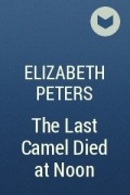 Elizabeth Peters - The Last Camel Died at Noon