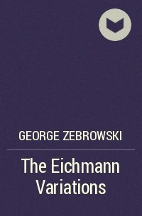 George Zebrowski - The Eichmann Variations