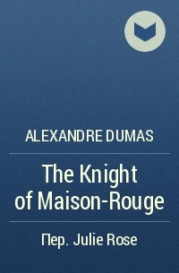 Alexandre Dumas - The Knight of Maison-Rouge