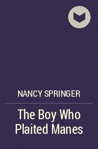 Nancy Springer - The Boy Who Plaited Manes
