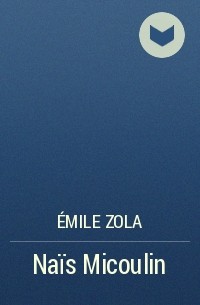 Émile Zola - Naïs Micoulin