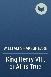 William Shakespeare - King Henry VIII, or All is True