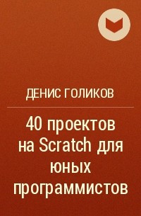 42 проекта на scratch 3 для юных программистов денис голиков