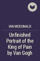 Ian McDonald - Unfinished Portrait of the King of Pain by Van Gogh