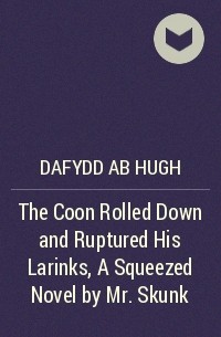 Dafydd ab Hugh - The Coon Rolled Down and Ruptured His Larinks, A Squeezed Novel by Mr. Skunk